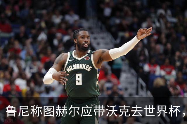 鲁尼称图赫尔应带沃克去世界杯，沃克回应：感动，但我的时代已过